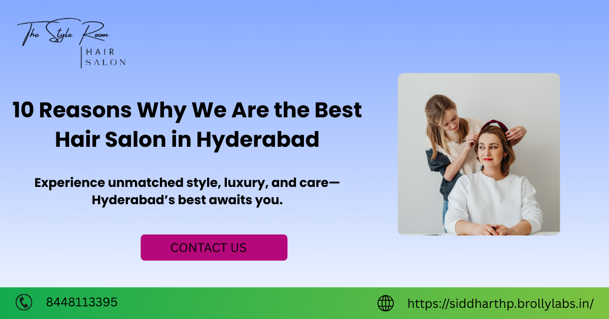10 Reasons Why We Are the Best Hair Salon in Hyderabad​